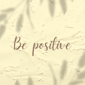 Be positive